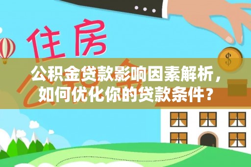 莱州公积金贷款影响因素解析，如何优化你的贷款条件？