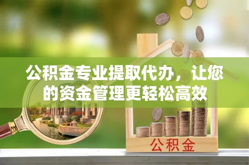 莱州公积金专业提取代办，让您的资金管理更轻松高效