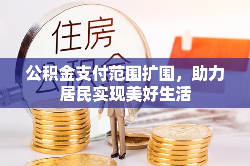 莱州公积金支付范围扩围，助力居民实现美好生活
