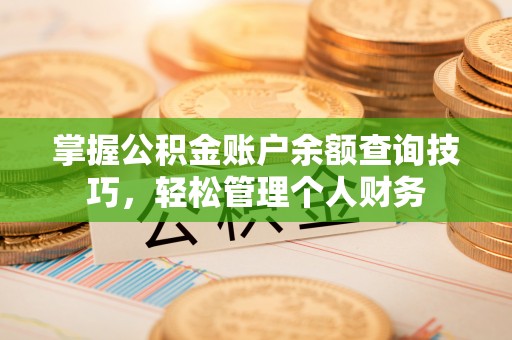 莱州掌握公积金账户余额查询技巧，轻松管理个人财务