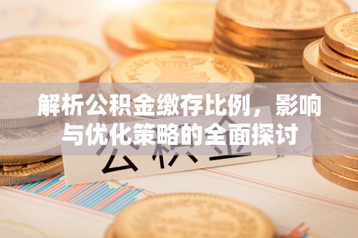 莱州解析公积金缴存比例，影响与优化策略的全面探讨