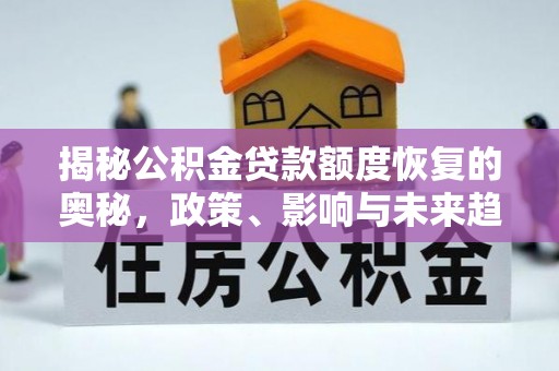 莱州揭秘公积金贷款额度恢复的奥秘，政策、影响与未来趋势