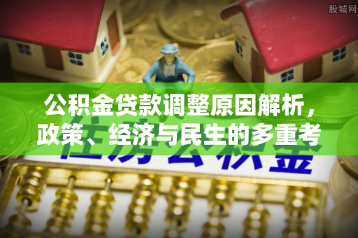 莱州公积金贷款调整原因解析，政策、经济与民生的多重考量