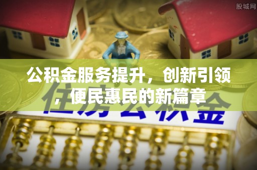 莱州公积金服务提升，创新引领，便民惠民的新篇章