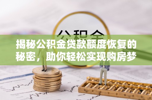 莱州揭秘公积金贷款额度恢复的秘密，助你轻松实现购房梦想