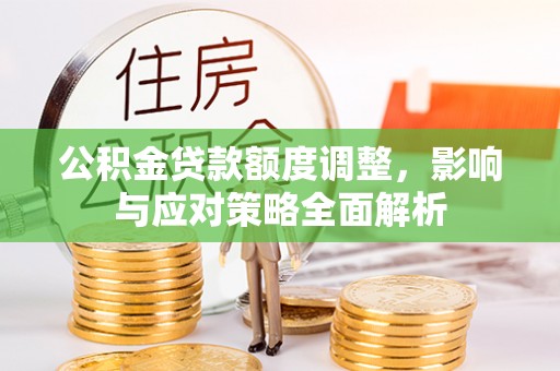 莱州公积金贷款额度调整，影响与应对策略全面解析