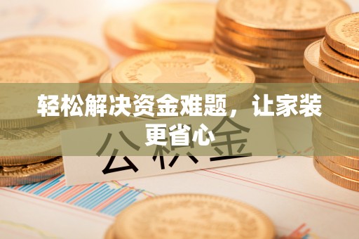 莱州轻松解决资金难题，让家装更省心