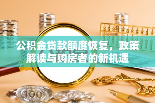 莱州公积金贷款额度恢复，政策解读与购房者的新机遇