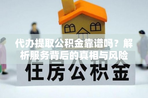 莱州代办提取公积金靠谱吗？解析服务背后的真相与风险