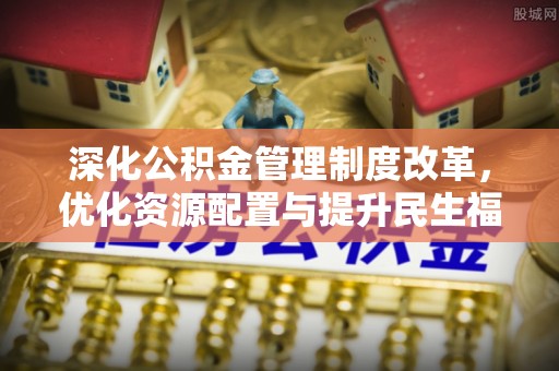 莱州深化公积金管理制度改革，优化资源配置与提升民生福祉