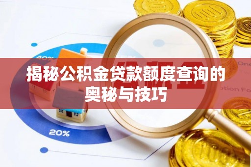 莱州揭秘公积金贷款额度查询的奥秘与技巧