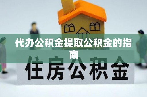 莱州代办公积金提取公积金的指南