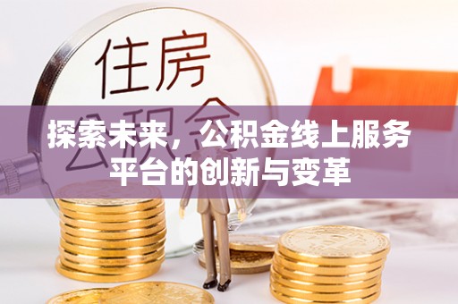 莱州探索未来，公积金线上服务平台的创新与变革
