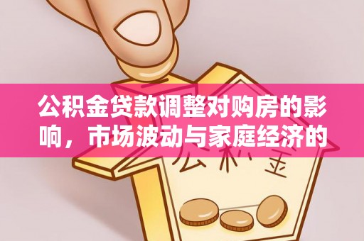莱州公积金贷款调整对购房的影响，市场波动与家庭经济的新考量