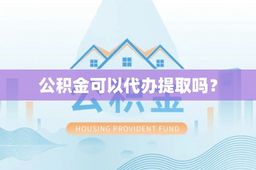 莱州公积金可以代办提取吗？