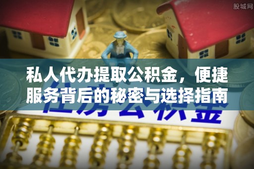 莱州私人代办提取公积金，便捷服务背后的秘密与选择指南