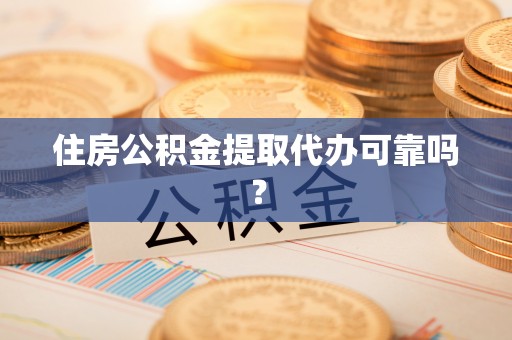 莱州住房公积金提取代办可靠吗？