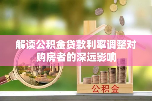 莱州解读公积金贷款利率调整对购房者的深远影响