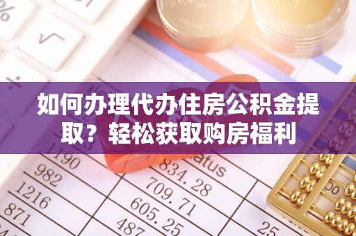 莱州如何办理代办住房公积金提取？轻松获取购房福利