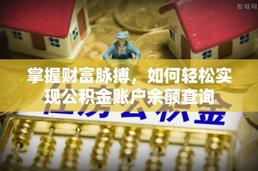 莱州掌握财富脉搏，如何轻松实现公积金账户余额查询