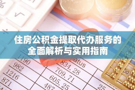 莱州住房公积金提取代办服务的全面解析与实用指南