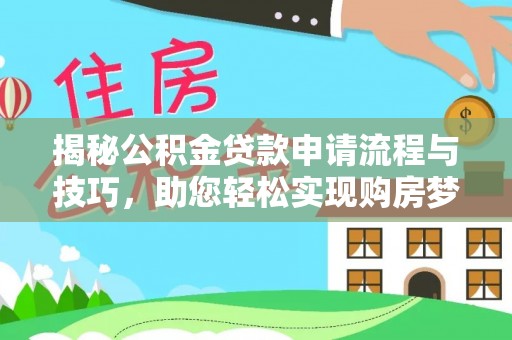 莱州揭秘公积金贷款申请流程与技巧，助您轻松实现购房梦