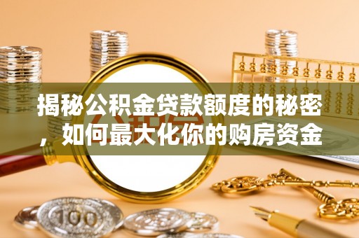 莱州揭秘公积金贷款额度的秘密，如何最大化你的购房资金