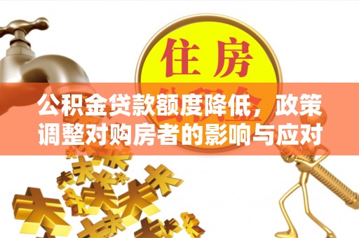 莱州公积金贷款额度降低，政策调整对购房者的影响与应对策略