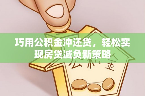 莱州巧用公积金冲还贷，轻松实现房贷减负新策略
