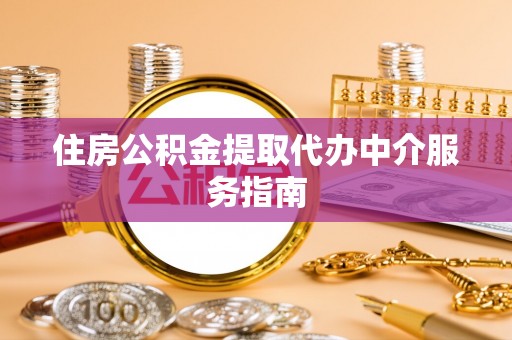 莱州住房公积金提取代办中介服务指南