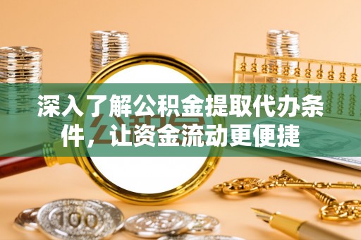 莱州深入了解公积金提取代办条件，让资金流动更便捷
