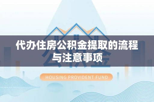 莱州代办住房公积金提取的流程与注意事项
