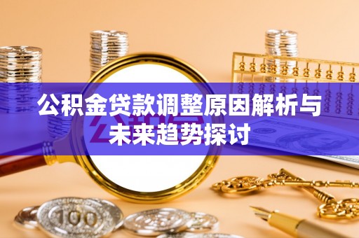 莱州公积金贷款调整原因解析与未来趋势探讨