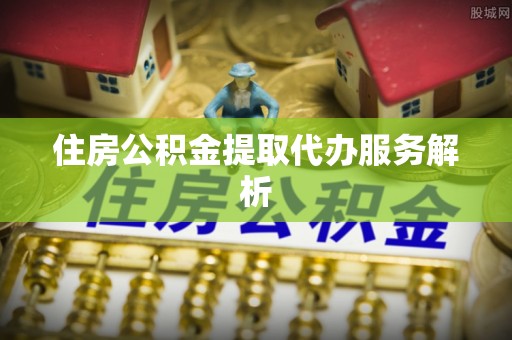 莱州住房公积金提取代办服务解析