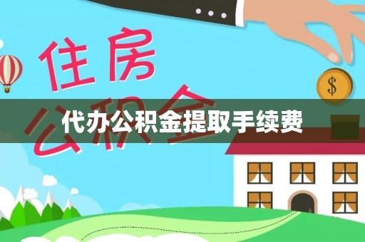 莱州代办公积金提取手续费