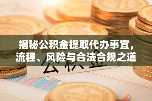 莱州揭秘公积金提取代办事宜，流程、风险与合法合规之道