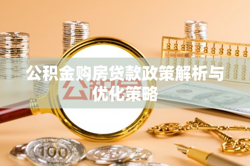 莱州公积金购房贷款政策解析与优化策略
