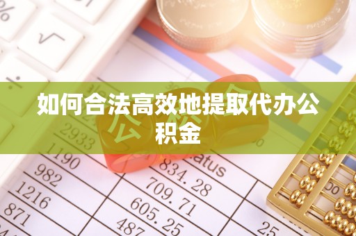 莱州如何合法高效地提取代办公积金