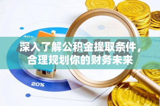 莱州深入了解公积金提取条件，合理规划你的财务未来