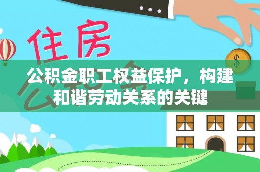 莱州公积金职工权益保护，构建和谐劳动关系的关键