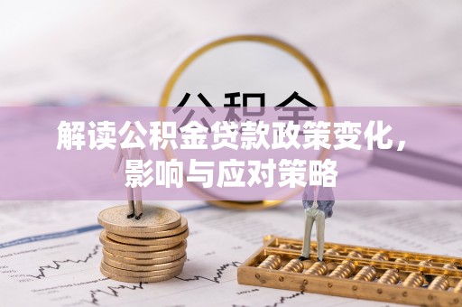 莱州解读公积金贷款政策变化，影响与应对策略