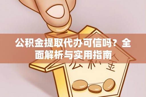 莱州公积金提取代办可信吗？全面解析与实用指南