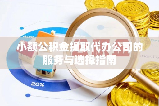 莱州小额公积金提取代办公司的服务与选择指南