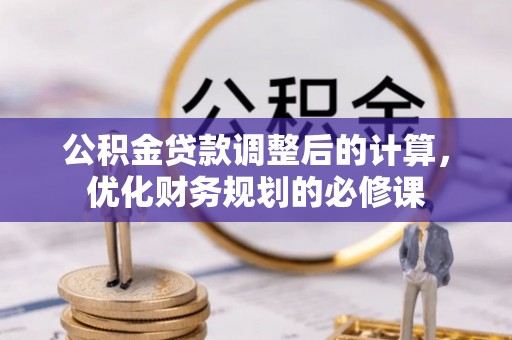 莱州公积金贷款调整后的计算，优化财务规划的必修课