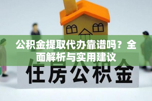 莱州公积金提取代办靠谱吗？全面解析与实用建议