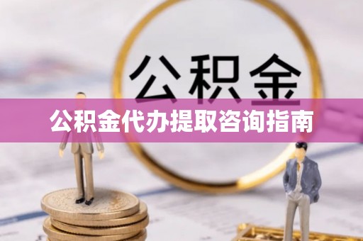 莱州公积金代办提取咨询指南