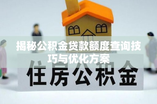 莱州揭秘公积金贷款额度查询技巧与优化方案