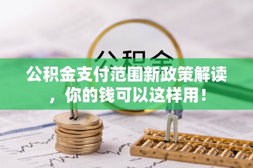 莱州公积金支付范围新政策解读，你的钱可以这样用！