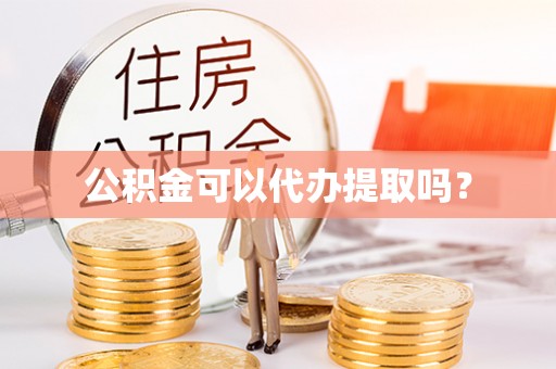 莱州公积金可以代办提取吗？