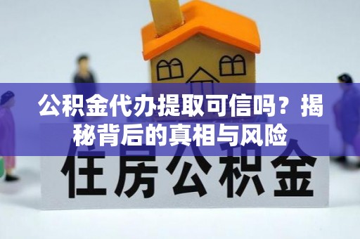 莱州公积金代办提取可信吗？揭秘背后的真相与风险